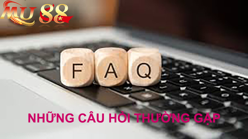 những câu hỏi thường gặp mu88